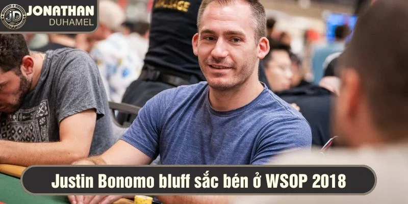 Justin Bonomo bluff sắc bén ở WSOP 2018