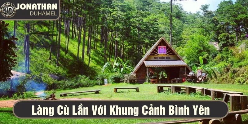Làng Cù Lần với khung cảnh rất yên bình 