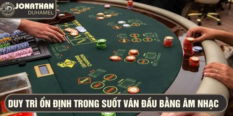 Duy trì nhịp độ chơi poker ổn định bằng một bản nhạc nhẹ nhàng, chậm rãi