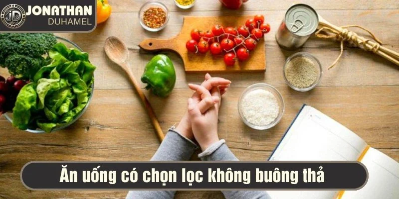 Ăn uống có chọn lọc không buông thả 