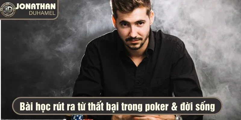 Những bài học tôi rút ra từ các thất bại trong Poker & đời sống 9 Những bài học tôi rút ra từ các thất bại trong Poker & đời sống