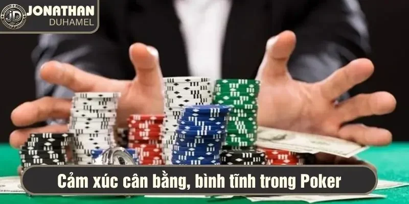 Bình tĩnh khi chơi Poker là bí quyết thành công