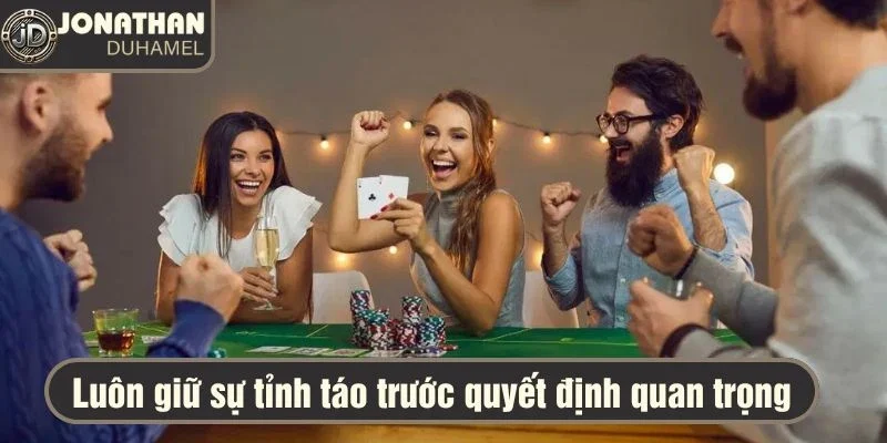 Luôn giữ sự tỉnh táo trước mỗi quyết định quan trọng