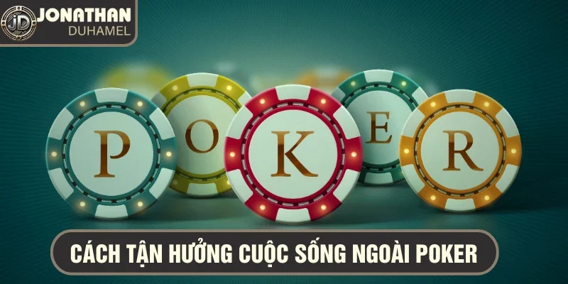 Cách tận hưởng cuộc sống ngoài poker của tôi là gì? 3 Cách tận hưởng cuộc sống ngoài Poker