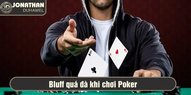 Tất tần tật lỗi chơi Poker người mới hay gặp và cách tránh 3 Bluff quá đà và bị đối thủ phát hiện