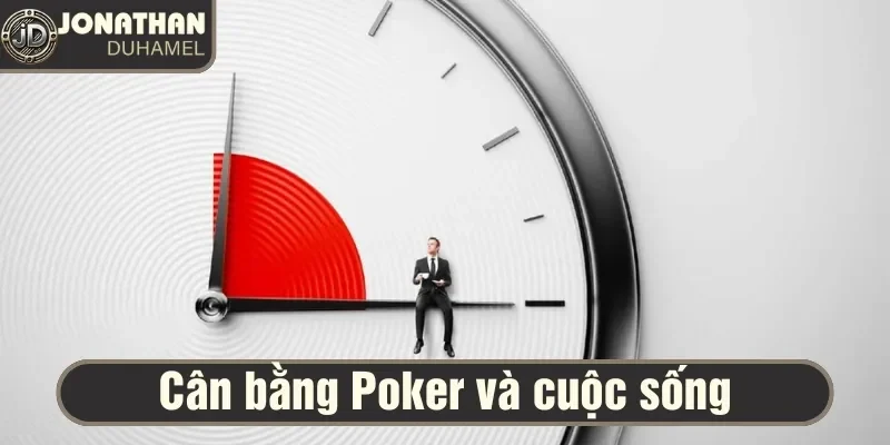 Cách tôi cân bằng giữa Poker & cuộc sống cá nhân 2 Cách cân bằng giữa poker và cuộc sống