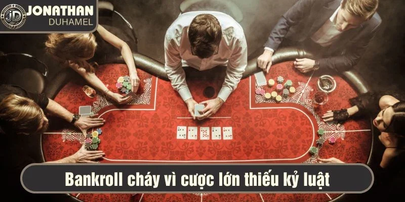 Kinh nghiệm chơi poker của bạn là gì? Chia sẻ với tôi! 4 Bankroll cháy vì cược lớn thiếu kỷ luật