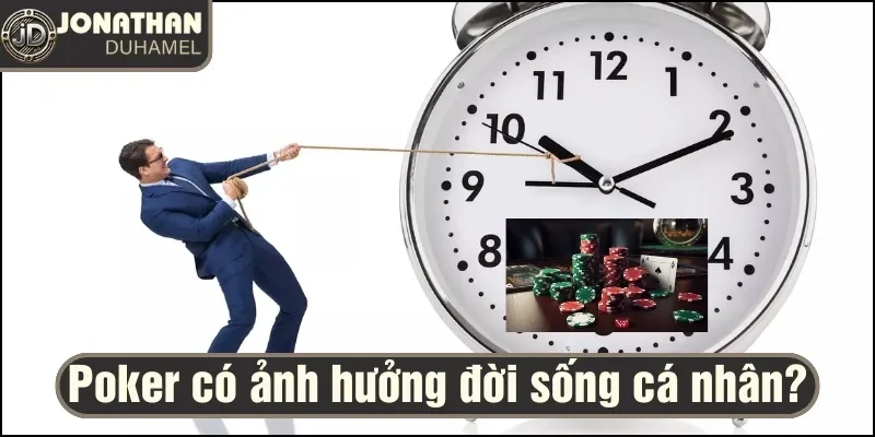 Chơi Poker quá nhiều ảnh hưởng trực tiếp đến đời sống cá nhân 