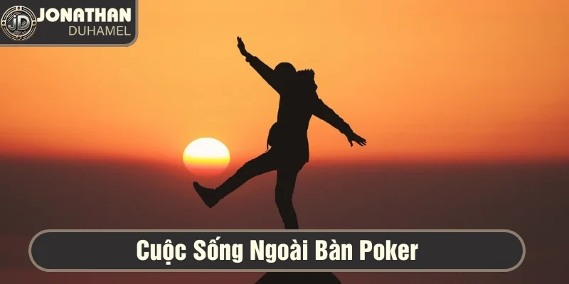 Cuộc sống ngoài bàn poker – Tôi đi đâu, làm gì? 7 cuộc sống ngoài bàn cược game poker