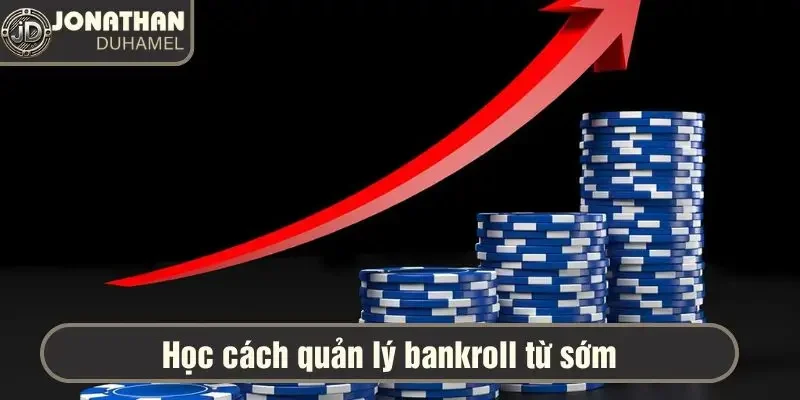 Nếu tôi làm lại từ đầu, tôi sẽ làm gì khác khi đánh Poker? 4 Học quản lý bankroll từ sớm để duy trì nguồn vốn