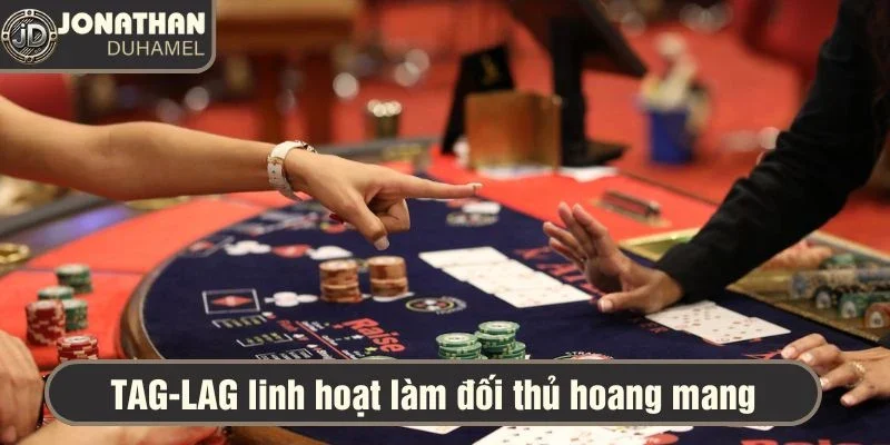Bạn nghĩ gì về phong cách chơi Poker của tôi? 6 Phong cách TAG-LAG linh hoạt làm đối thủ hoang mang