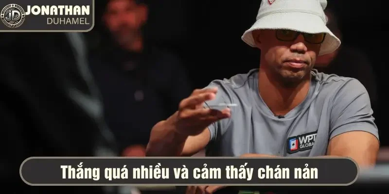 Khi thắng quá nhiều thường cảm thấy chán 