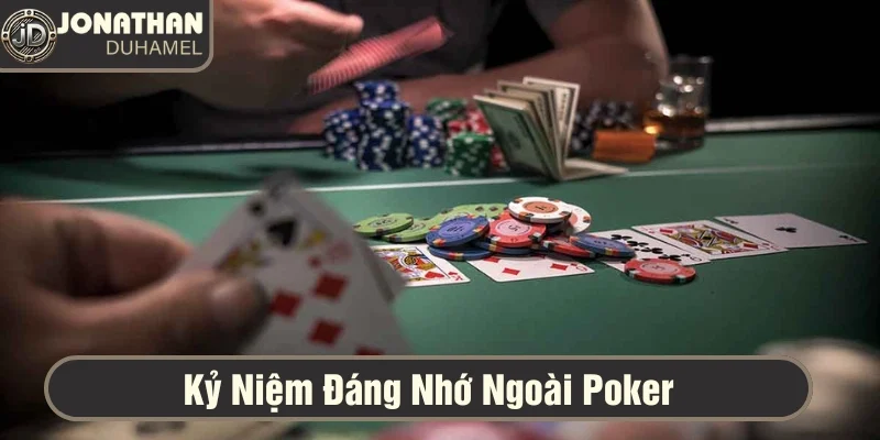 Kỷ niệm đáng nhớ nhất ngoài poker của tôi 5 kỷ niệm đáng nhớ ngoài poker