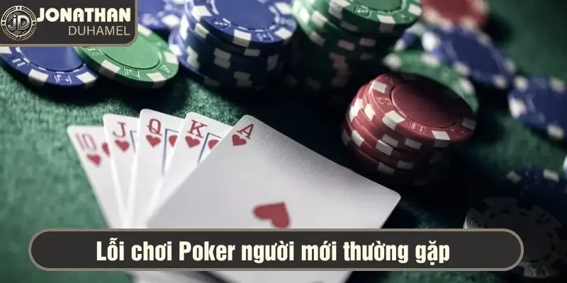 Tất tần tật lỗi chơi Poker người mới hay gặp và cách tránh 3 Lỗi chơi poker người mới thường gặp