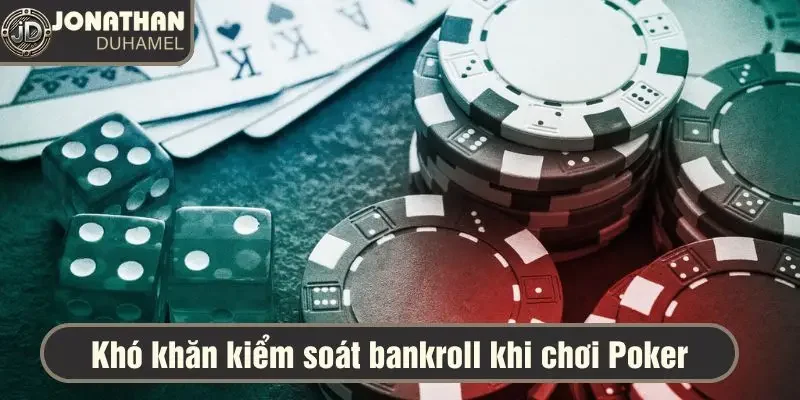 Lời khuyên cho người mới chơi Poker chuyên nghiệp 2 Khó khăn kiểm soát bankroll khi chơi Poker