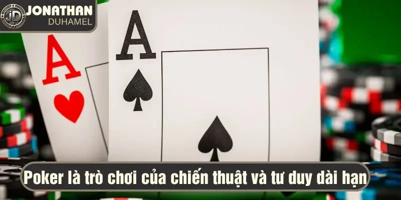 Lời khuyên cho người mới chơi Poker chuyên nghiệp 4 Poker là trò chơi của chiến thuật và tư duy dài hạn