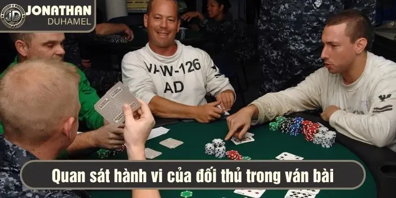 Lời khuyên cho người mới chơi Poker chuyên nghiệp 5 Quan sát hành vi của đối thủ trong ván bài