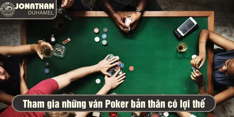 Lời khuyên cho người mới chơi Poker chuyên nghiệp 6 Tham gia những ván Poker bản thân có lợi thế