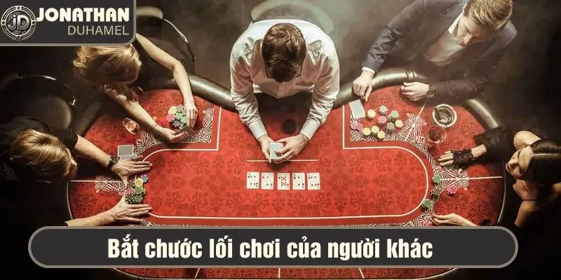 Tất tần tật lỗi chơi Poker người mới hay gặp và cách tránh 6 Bắt chước lối đánh của cao thủ nhưng không phù hợp với ván đấu