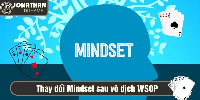 Tôi đã thay đổi mindset vô địch WSOP như thế nào để thành công? 7 thay đổi mindset vô địch WSOP