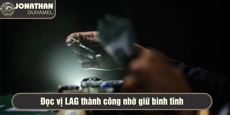 Bạn nghĩ gì về phong cách chơi Poker của tôi? 3 Đọc vị LAG thành công nhờ giữ bình tĩnh