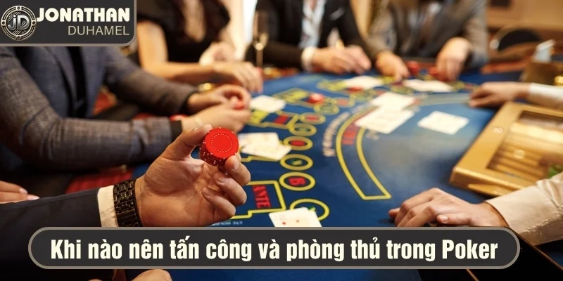 Khi nào nên chủ động tấn công và phòng thủ trong Poker? 6 Khi nào nên chủ động tấn công và phòng thủ trong Poker?