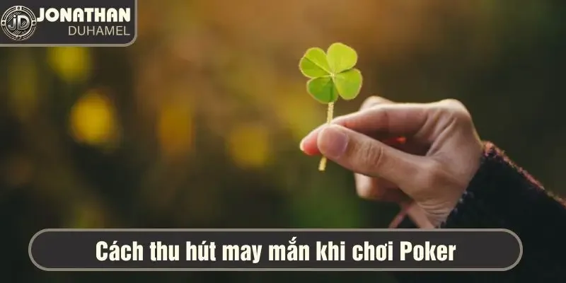 Tôi có tin vào may mắn không? Kỹ năng - may mắn trong Poker 3 Những cách thu hút vận may khi đánh bài