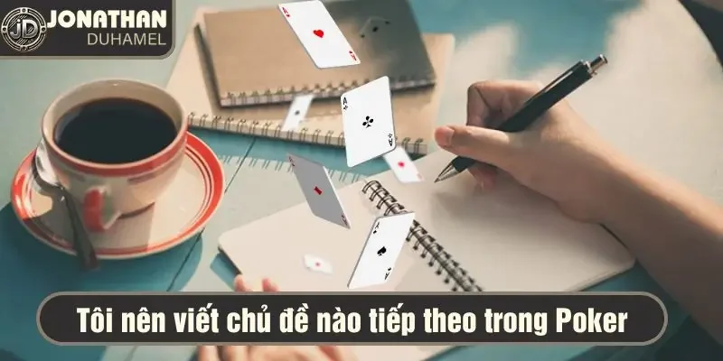 Tôi nên viết về chủ đề nào tiếp theo trong Poker? 4 Tôi nên viết về chủ đề nào tiếp theo trong Poker